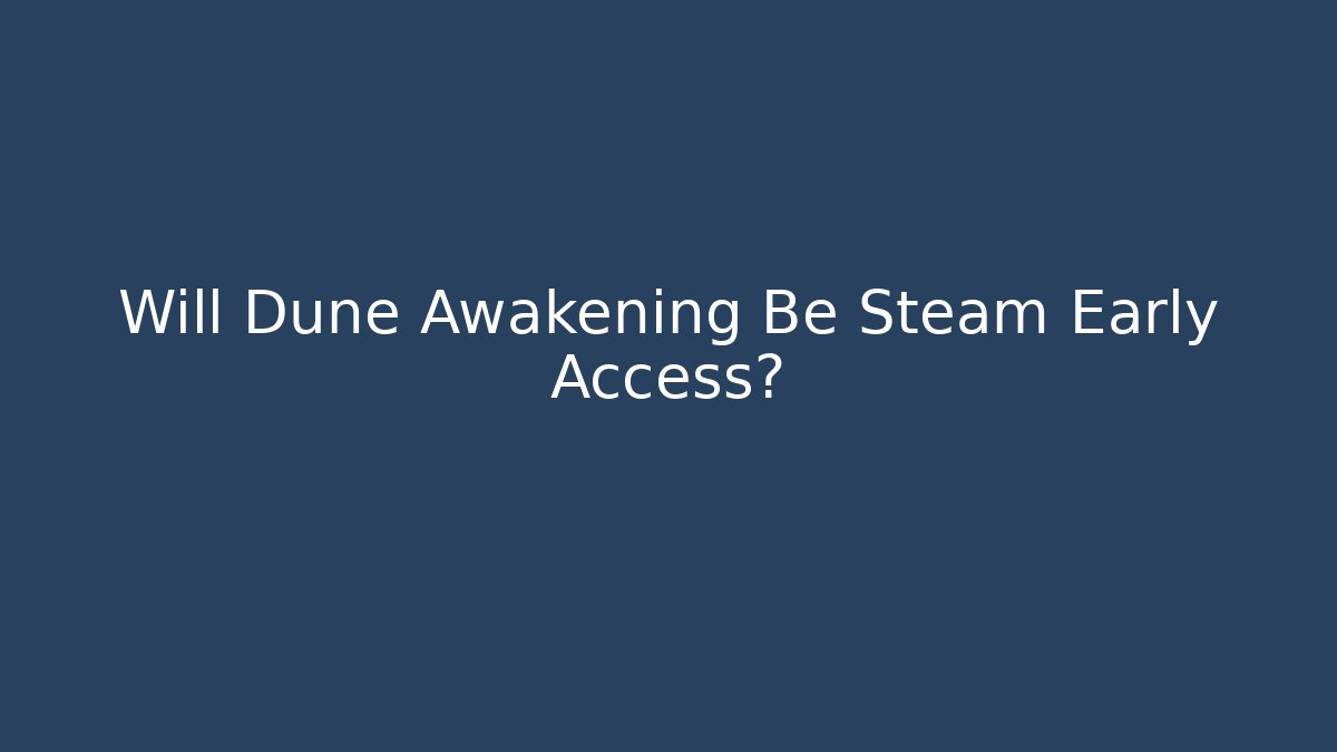 Will Dune Awakening Be Steam Early Access? - NADclinic