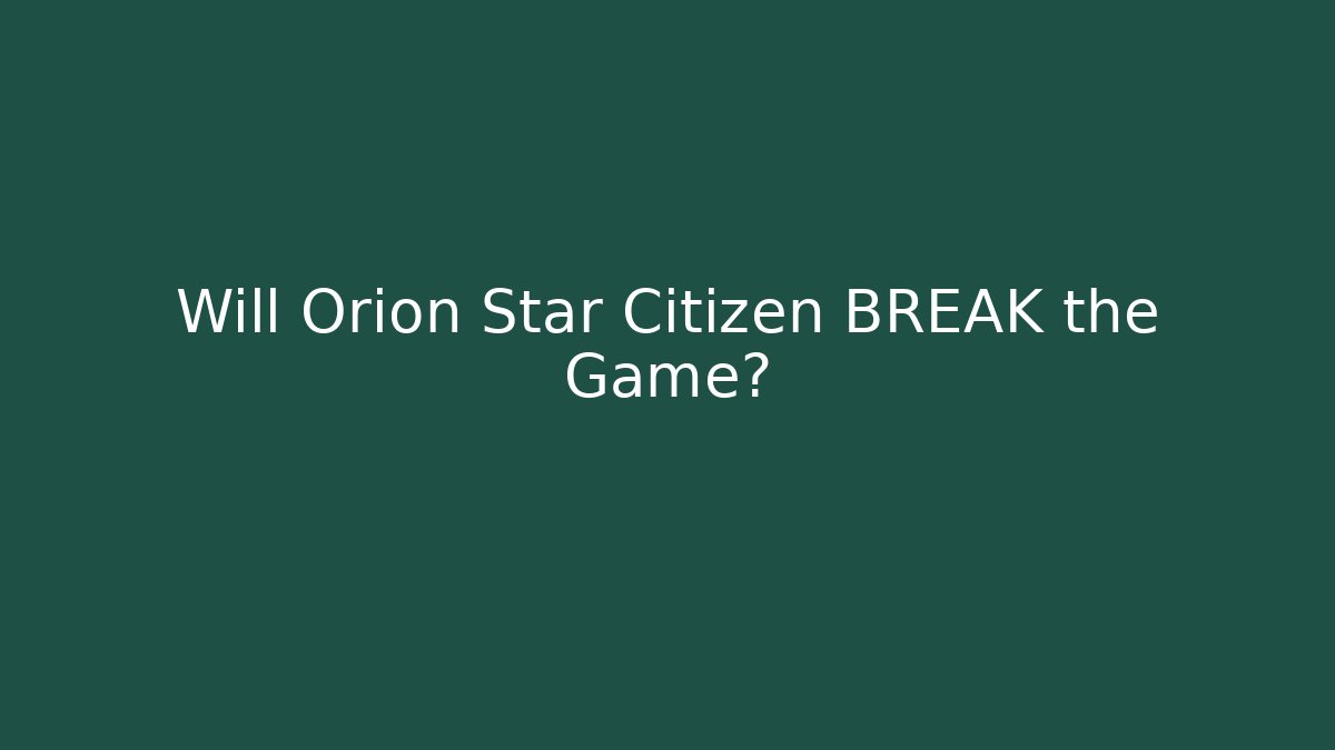Will Orion Star Citizen BREAK the Game?