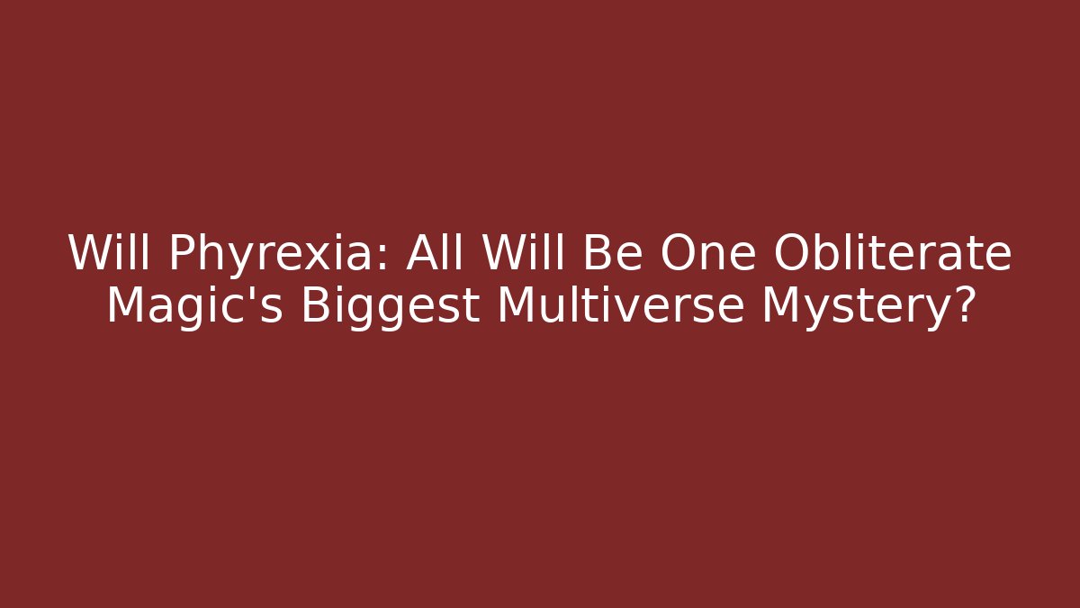 Will Phyrexia: All Will Be One Obliterate Magic's Biggest Multiverse Mystery?
