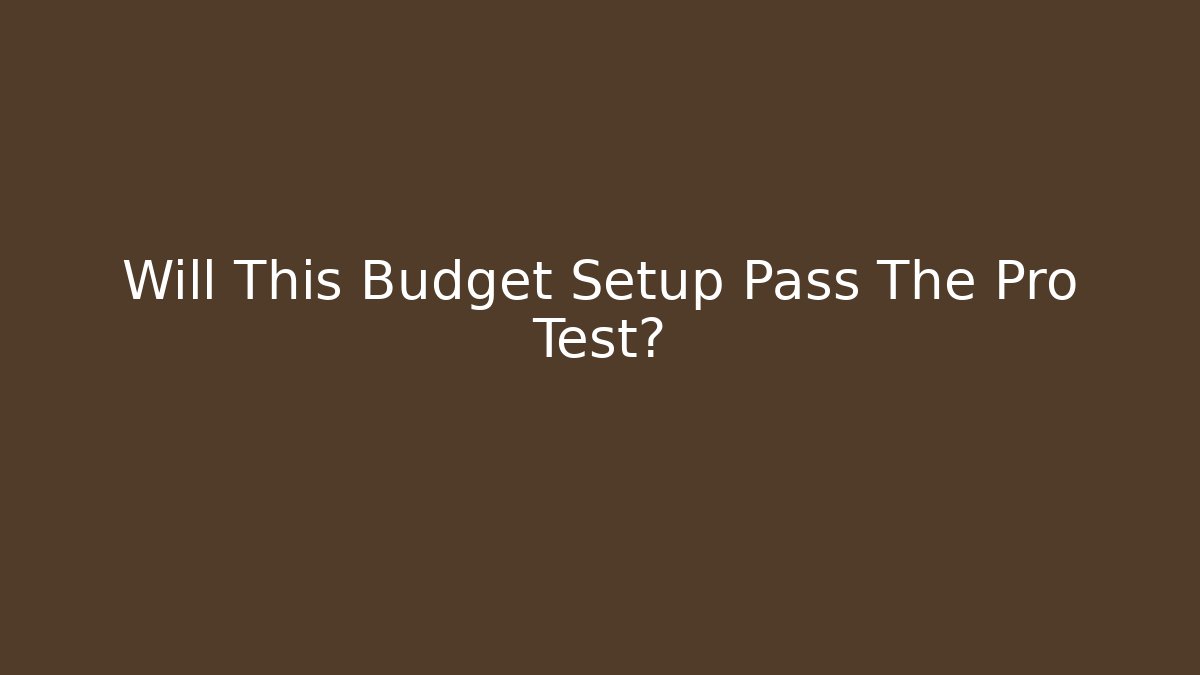 Will This Budget Setup Pass The Pro Test?