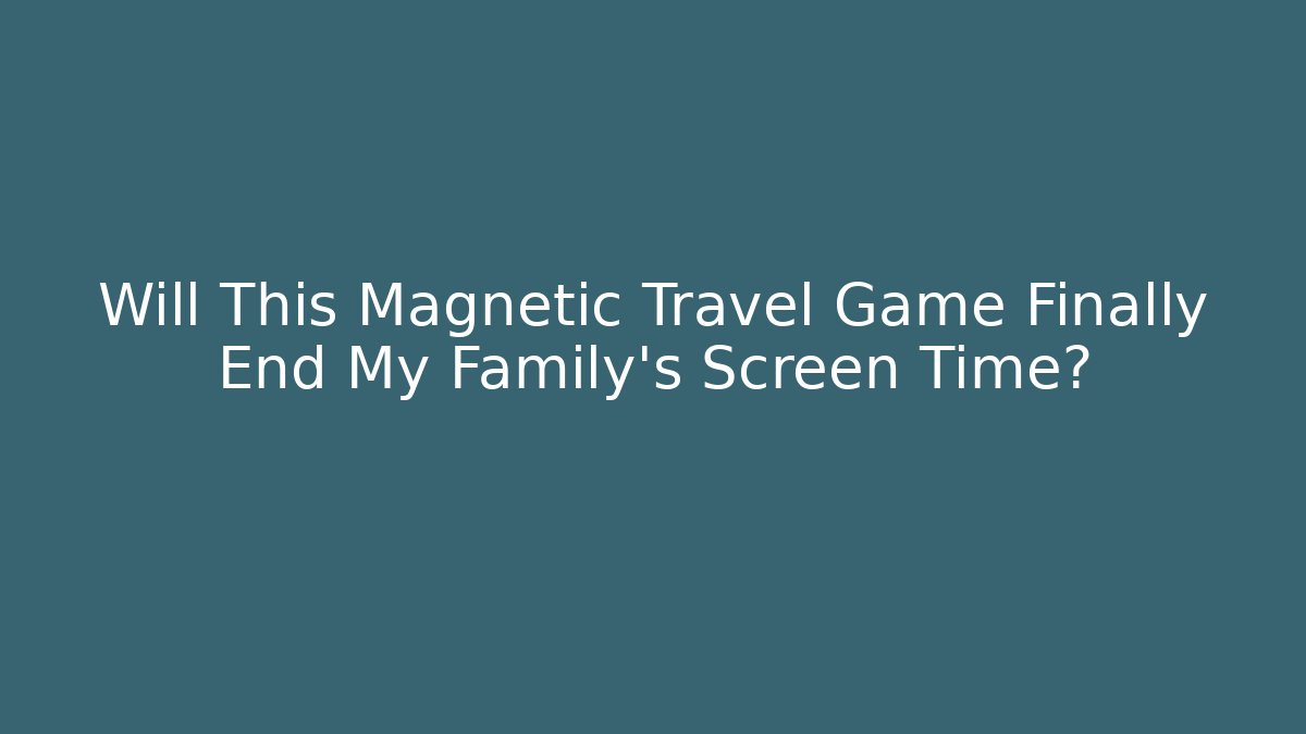 Will This Magnetic Travel Game Finally End My Family's Screen Time?