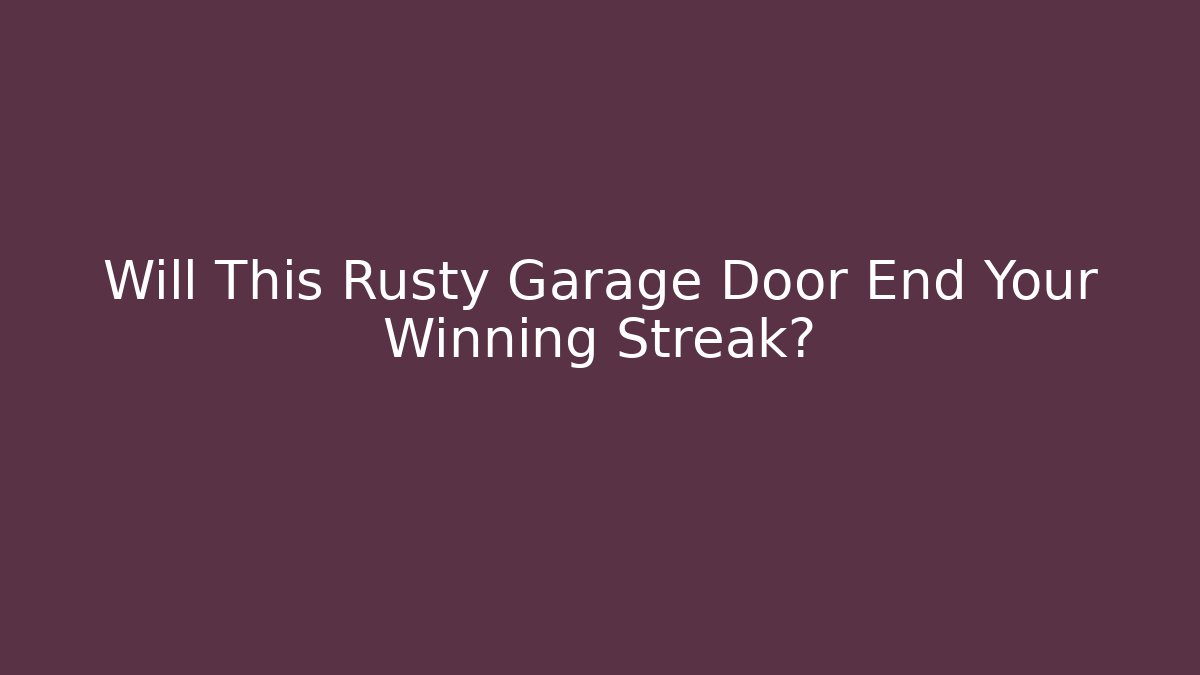 Will This Rusty Garage Door End Your Winning Streak? - NADclinic