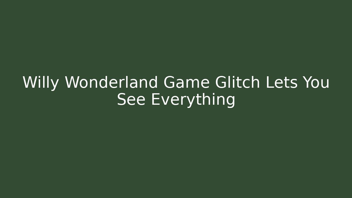 Willy Wonderland Game Glitch Lets You See Everything - NADclinic