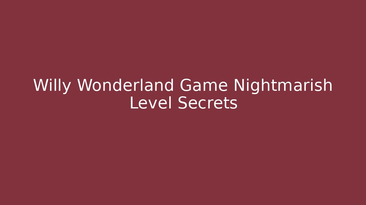 Willy Wonderland Game Nightmarish Level Secrets