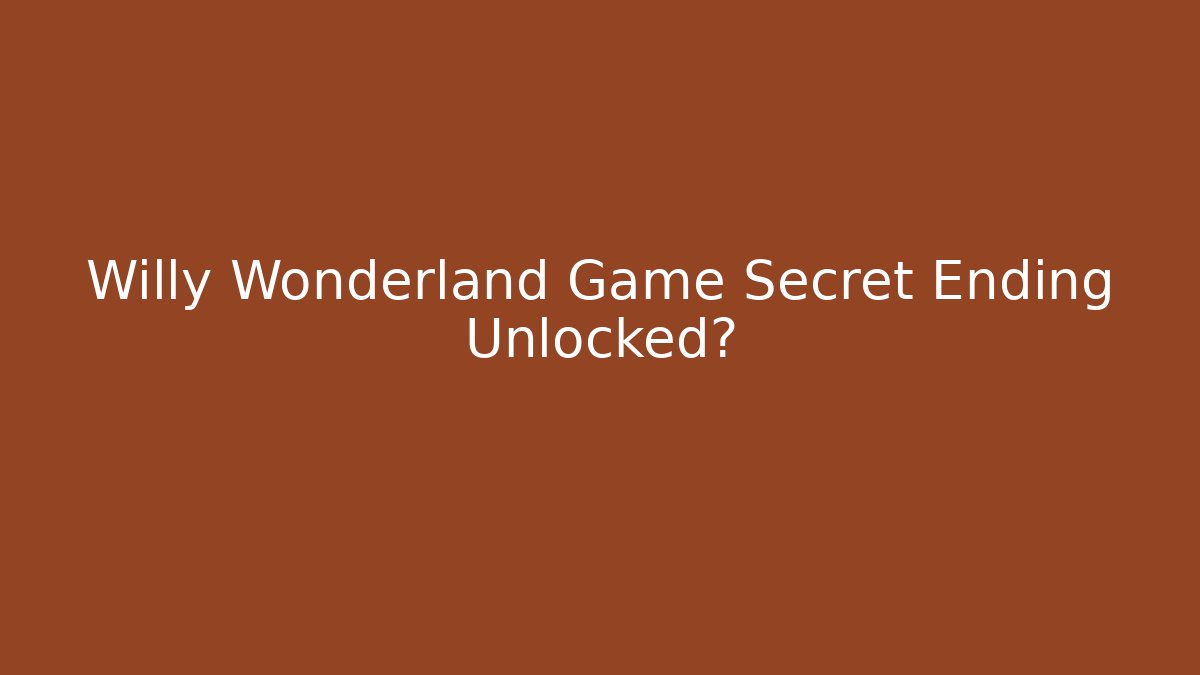 Willy Wonderland Game Secret Ending Unlocked?
