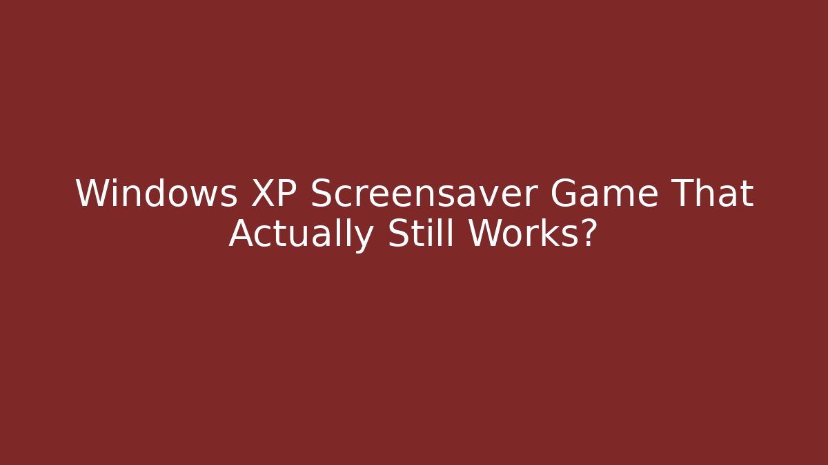 Windows XP Screensaver Game That Actually Still Works? - NADclinic