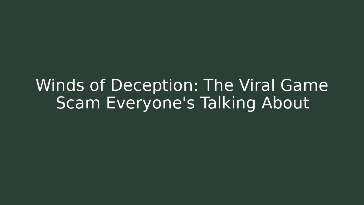 Winds of Deception: The Viral Game Scam Everyone's Talking About