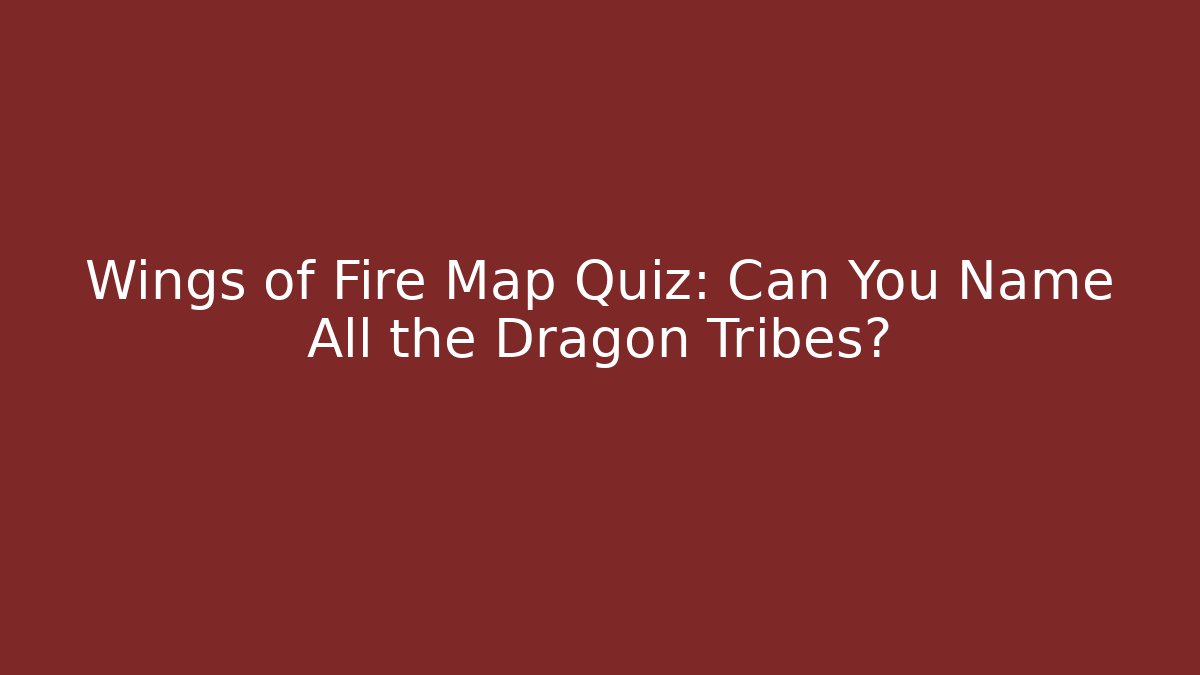 Wings of Fire Map Quiz: Can You Name All the Dragon Tribes?