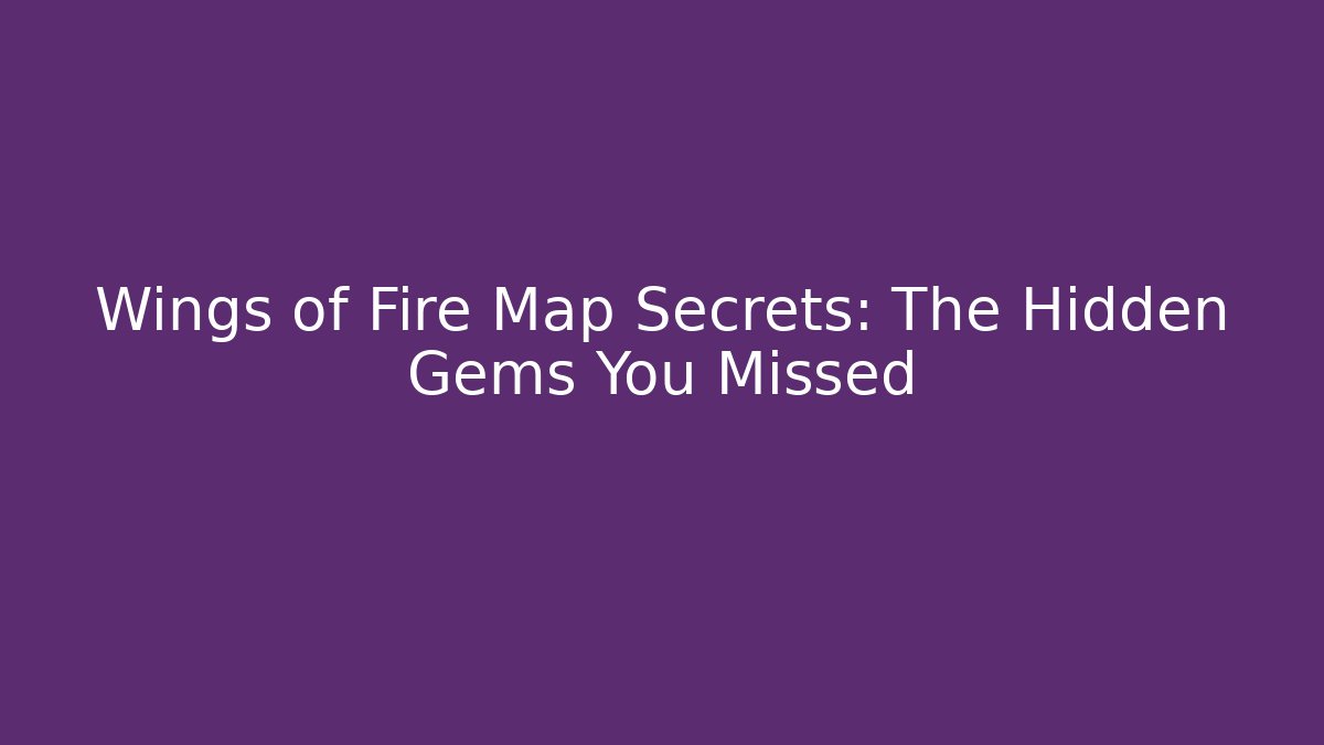 Wings of Fire Map Secrets: The Hidden Gems You Missed