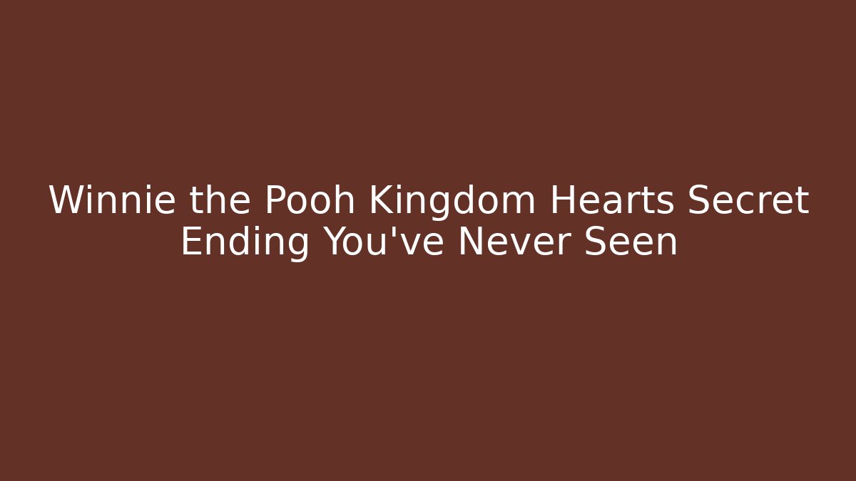 Winnie the Pooh Kingdom Hearts Secret Ending You've Never Seen