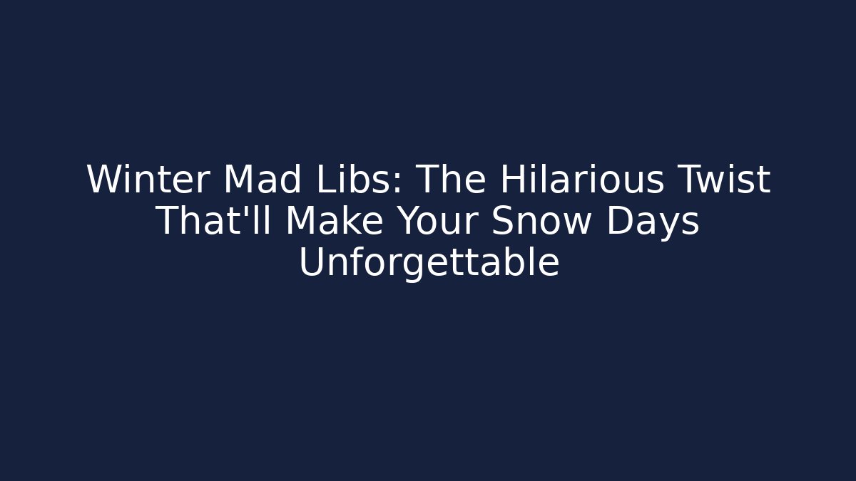 Winter Mad Libs: The Hilarious Twist That’ll Make Your Snow Days Unforgettable