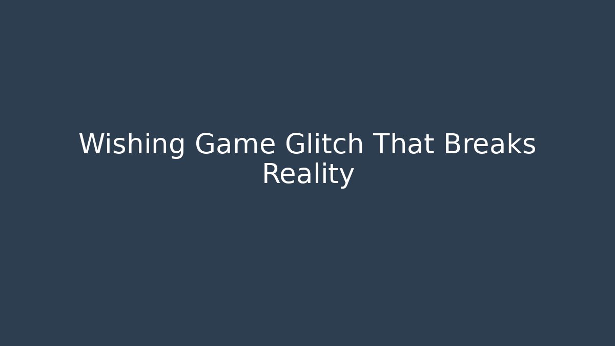 Wishing Game Glitch That Breaks Reality - NADclinic