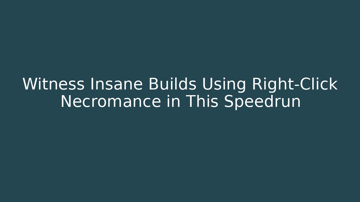 Witness Insane Builds Using Right-Click Necromance in This Speedrun