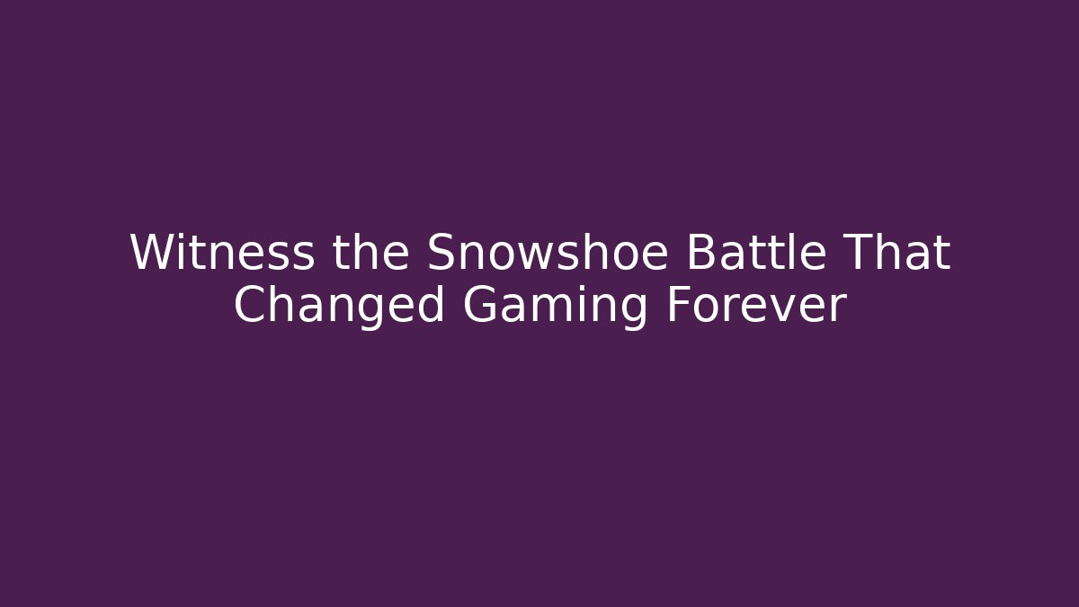 Witness the Snowshoe Battle That Changed Gaming Forever - NADclinic