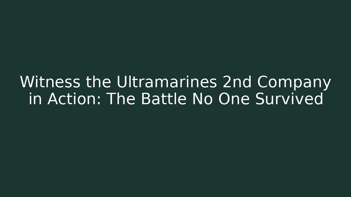Witness the Ultramarines 2nd Company in Action: The Battle No One Survived
