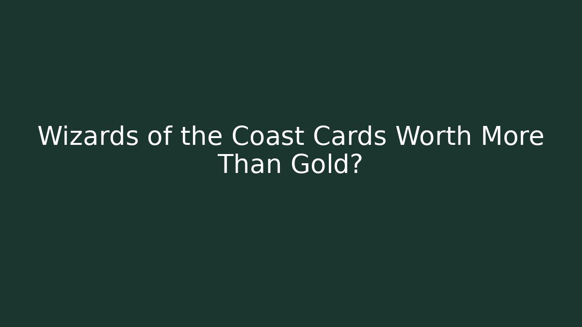 Wizards of the Coast Cards Worth More Than Gold?