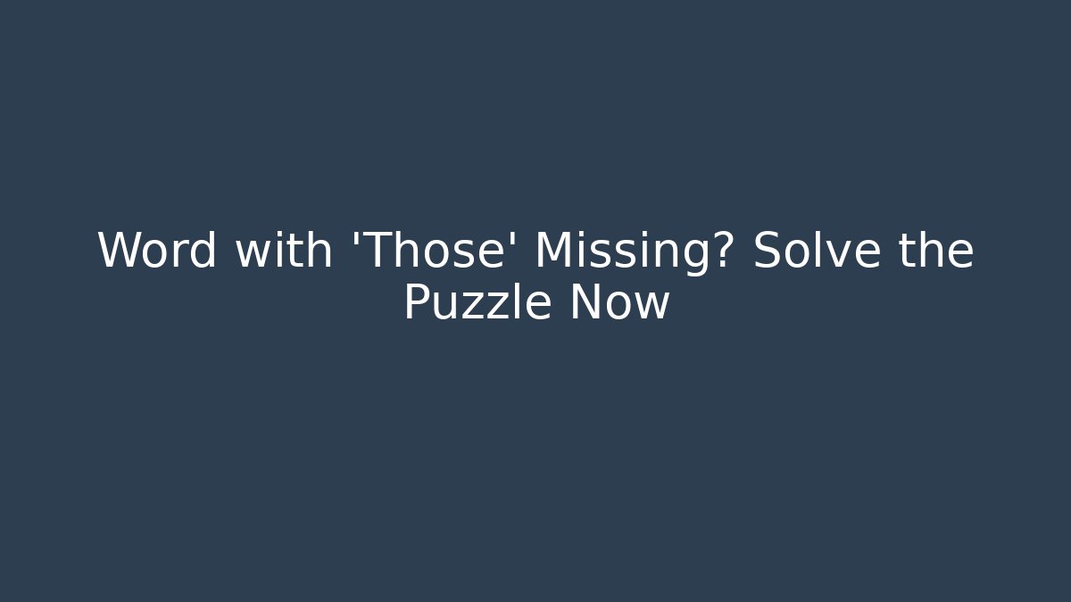 Word with 'Those' Missing? Solve the Puzzle Now