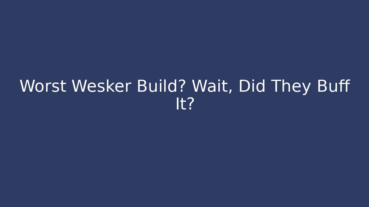 Worst Wesker Build? Wait, Did They Buff It?