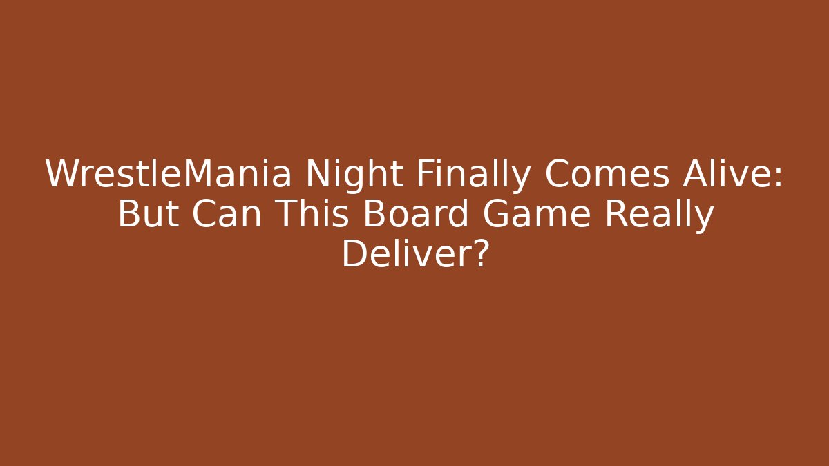 WrestleMania Night Finally Comes Alive: But Can This Board Game Really Deliver?
