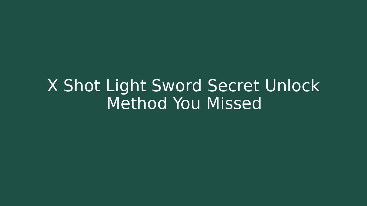 X Shot Light Sword Secret Unlock Method You Missed