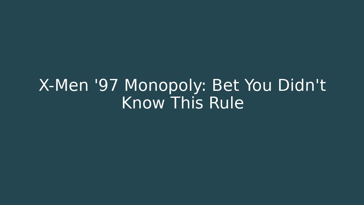 X-Men '97 Monopoly: Bet You Didn't Know This Rule