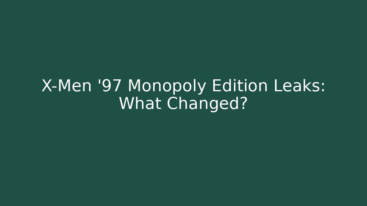 X-Men '97 Monopoly Edition Leaks: What Changed?