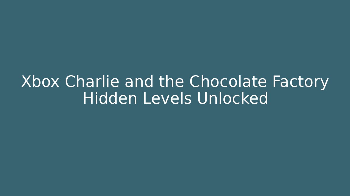 Xbox Charlie and the Chocolate Factory Hidden Levels Unlocked