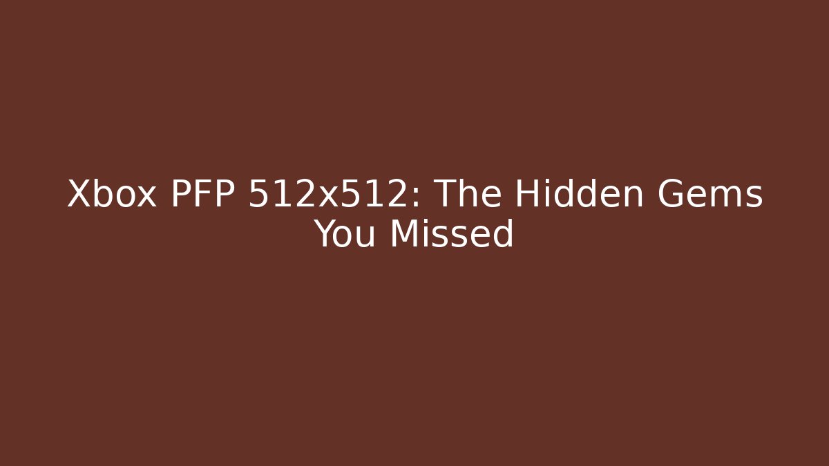 Xbox PFP 512x512: The Hidden Gems You Missed