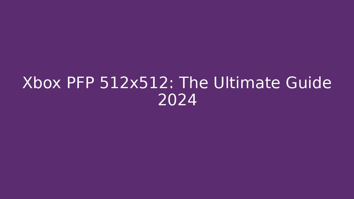 Xbox PFP 512x512: The Ultimate Guide 2024 - NADclinic
