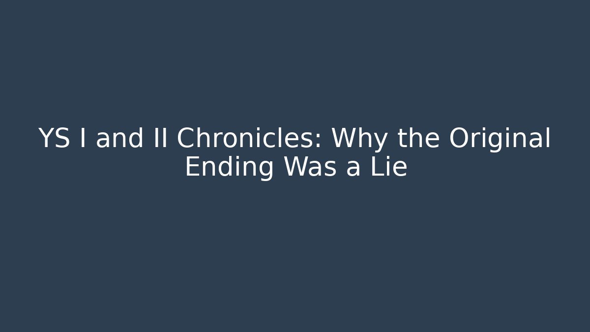 YS I and II Chronicles: Why the Original Ending Was a Lie