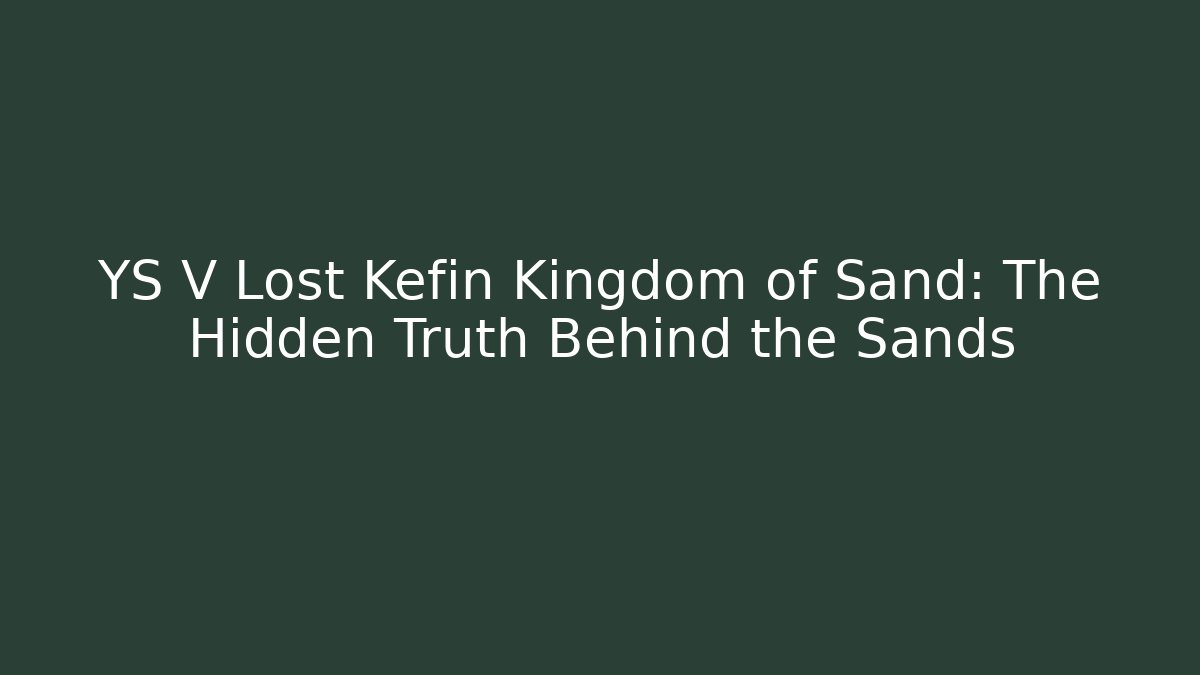 YS V Lost Kefin Kingdom of Sand: The Hidden Truth Behind the Sands