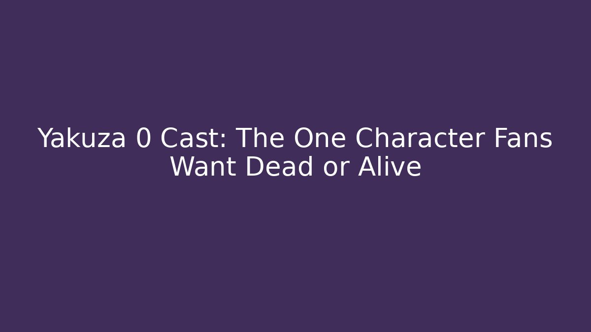 Yakuza 0 Cast: The One Character Fans Want Dead or Alive