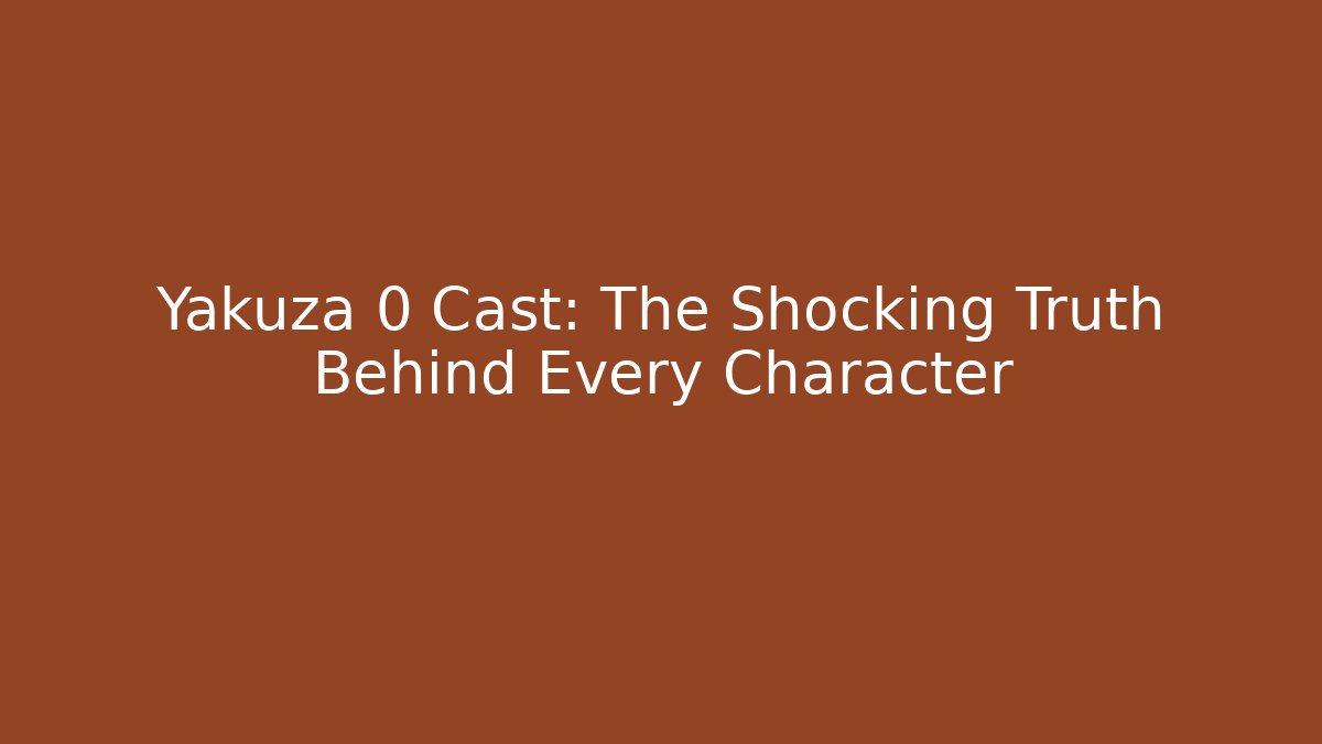 Yakuza 0 Cast: The Shocking Truth Behind Every Character
