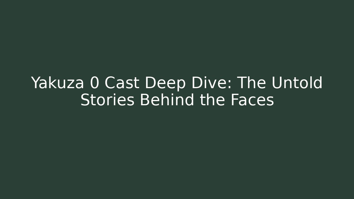Yakuza 0 Cast Deep Dive: The Untold Stories Behind the Faces
