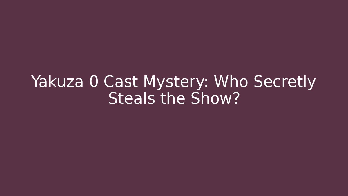 Yakuza 0 Cast Mystery: Who Secretly Steals the Show?