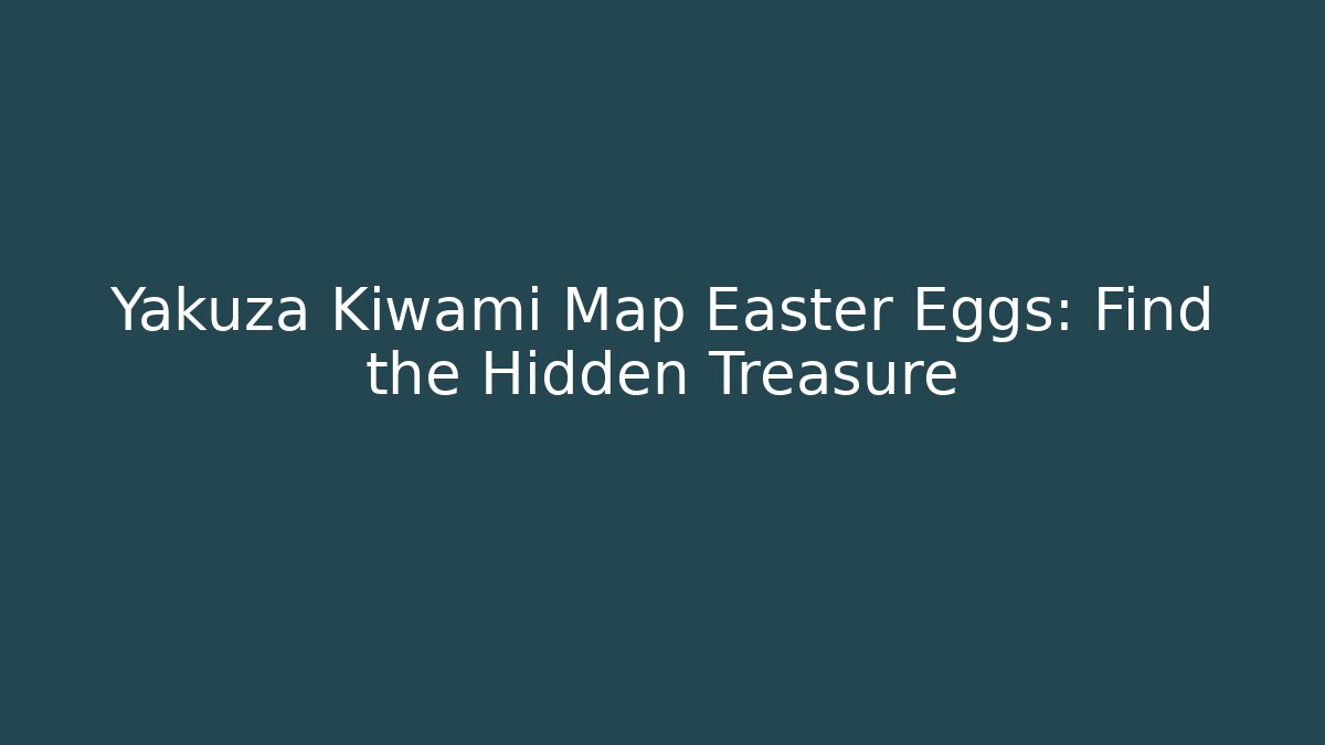 Yakuza Kiwami Map Easter Eggs: Find the Hidden Treasure