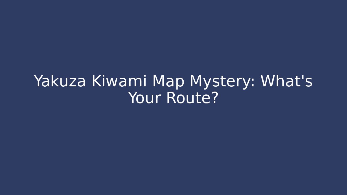 Yakuza Kiwami Map Mystery: What's Your Route?