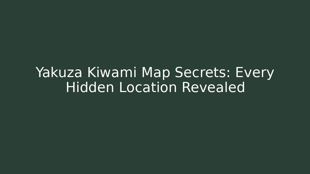 Yakuza Kiwami Map Secrets: Every Hidden Location Revealed