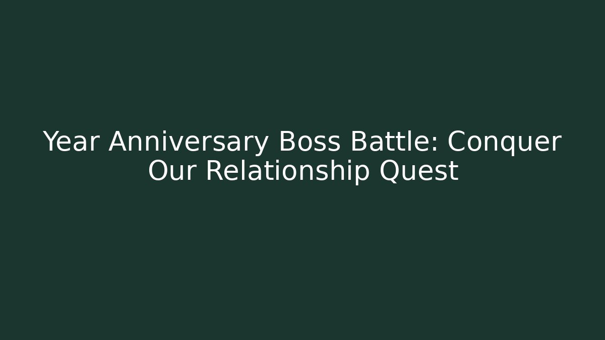 Year Anniversary Boss Battle: Conquer Our Relationship Quest