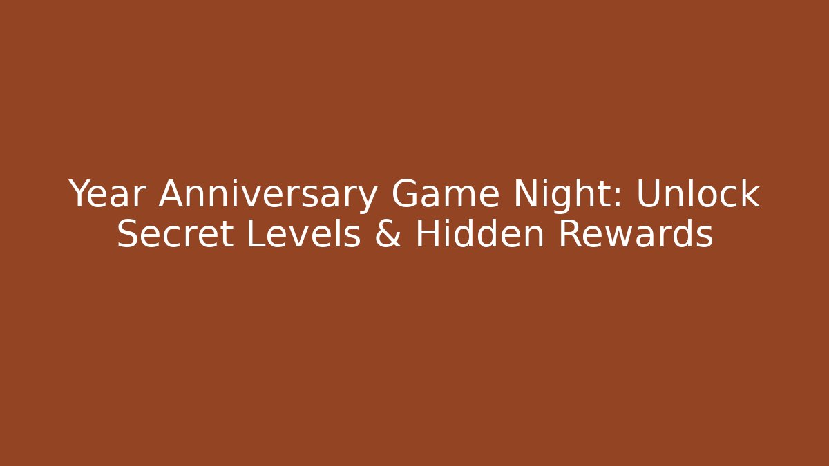 Year Anniversary Game Night: Unlock Secret Levels & Hidden Rewards