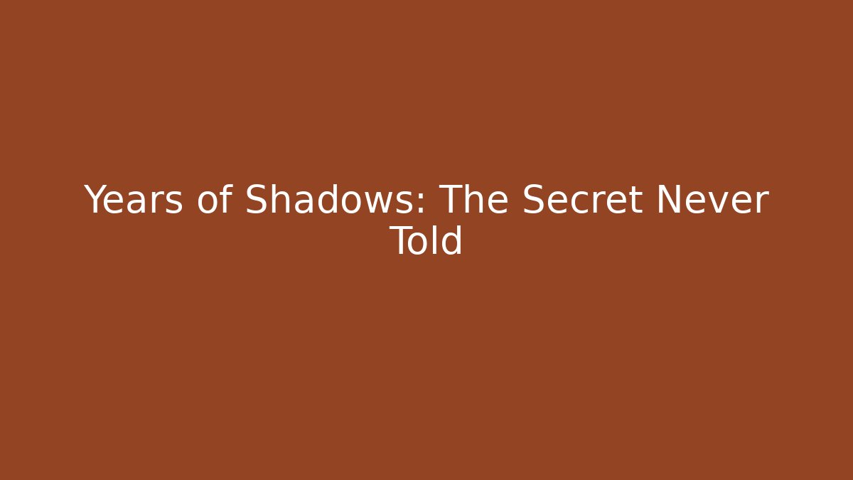 Years of Shadows: The Secret Never Told