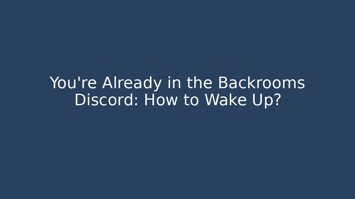 You're Already in the Backrooms Discord: How to Wake Up?