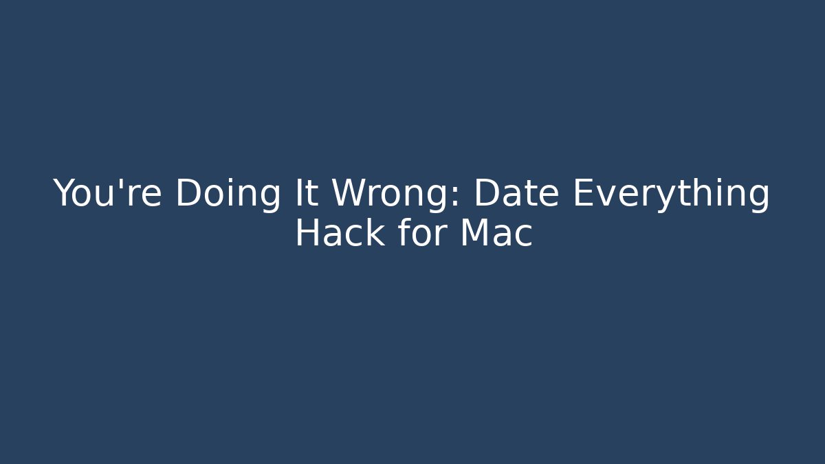 You're Doing It Wrong: Date Everything Hack for Mac - NADclinic