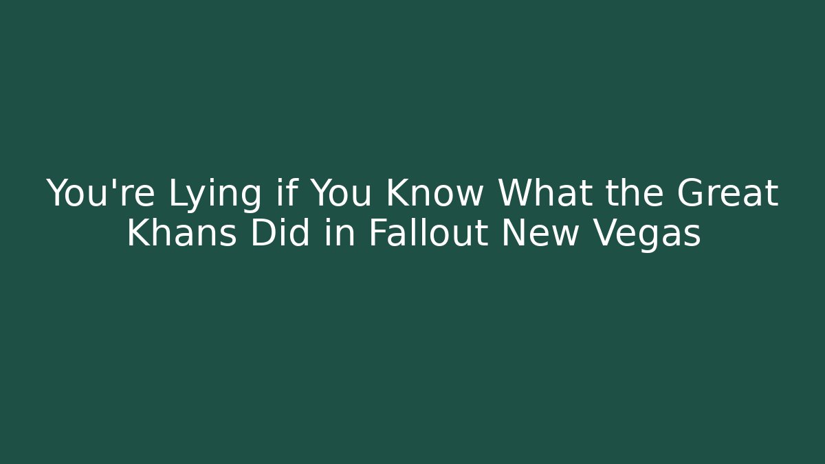 You're Lying if You Know What the Great Khans Did in Fallout New Vegas