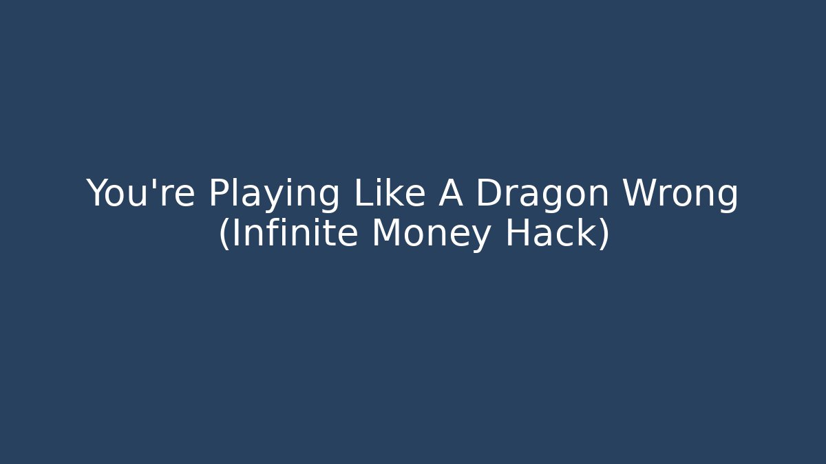 You're Playing Like A Dragon Wrong (Infinite Money Hack)