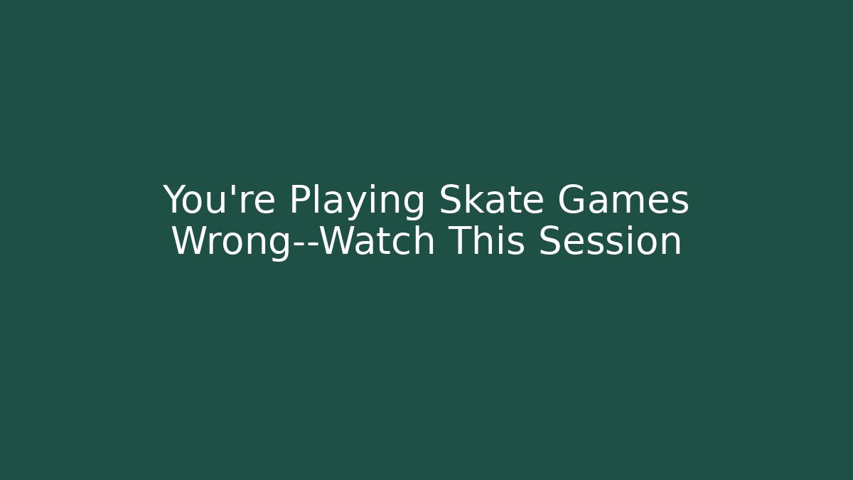 You're Playing Skate Games Wrong—Watch This Session