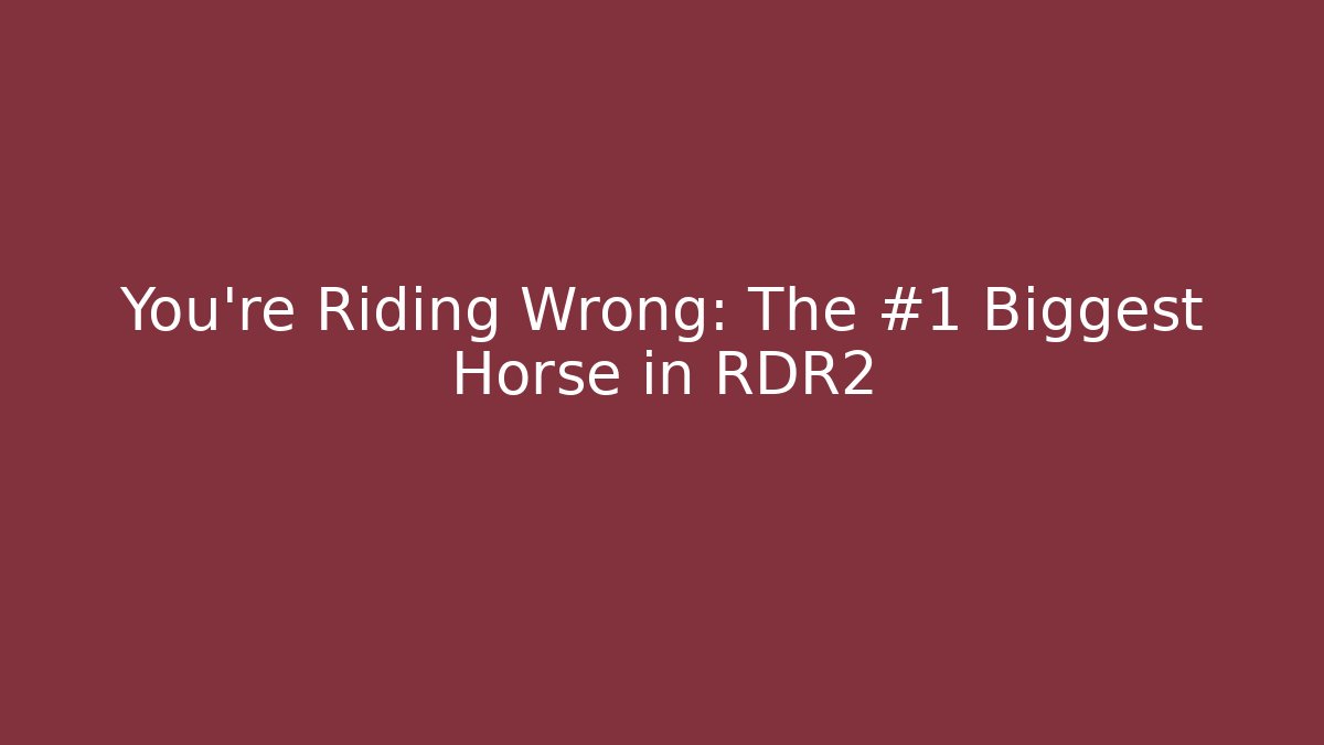 You're Riding Wrong: The #1 Biggest Horse in RDR2