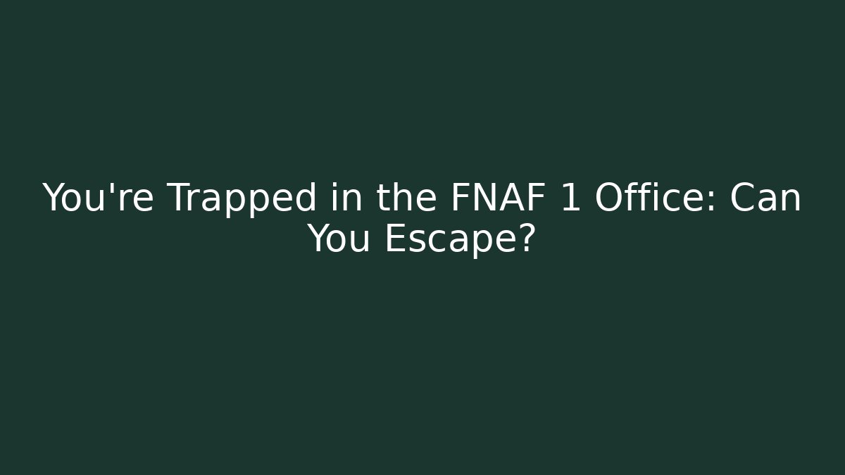 You're Trapped in the FNAF 1 Office: Can You Escape?
