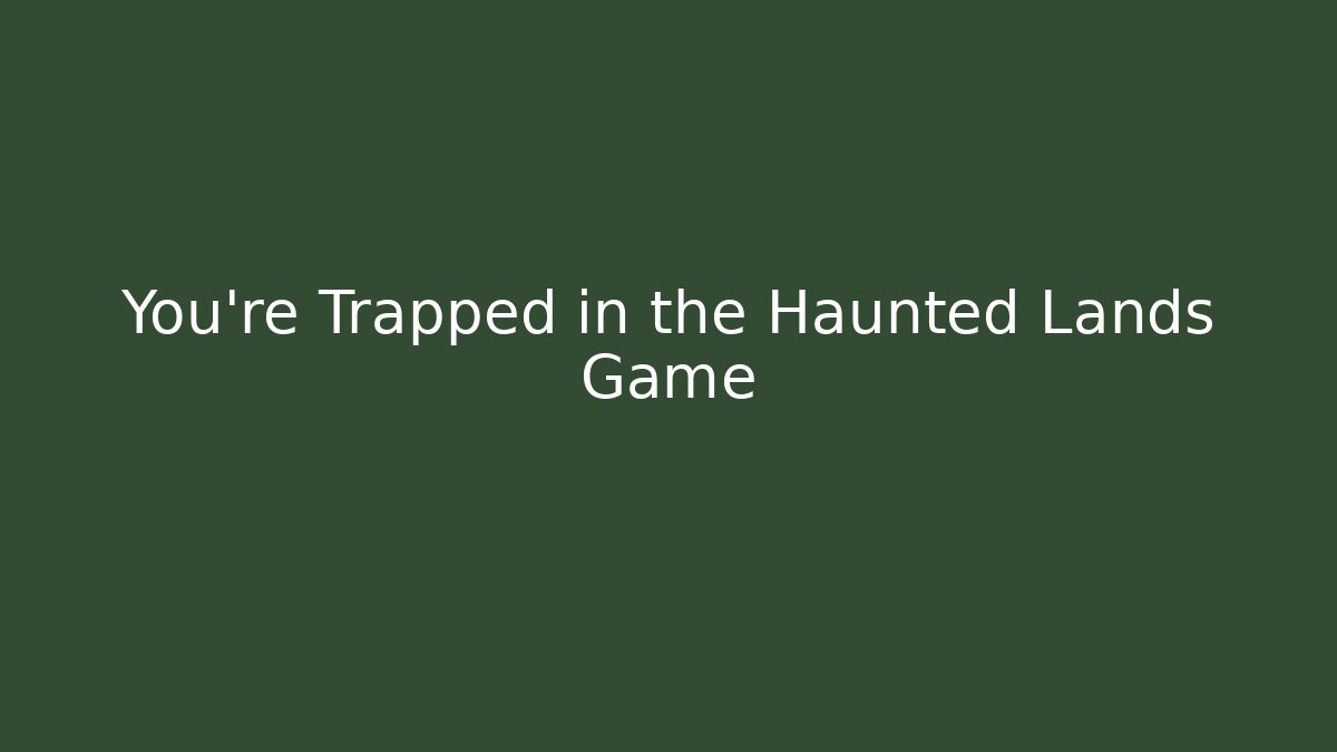 You're Trapped in the Haunted Lands Game