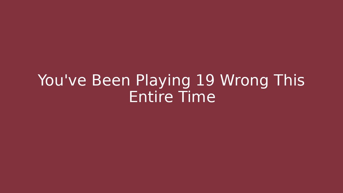 You've Been Playing 19 Wrong This Entire Time - NADclinic
